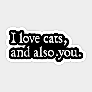 I love cats, and also you. Sticker